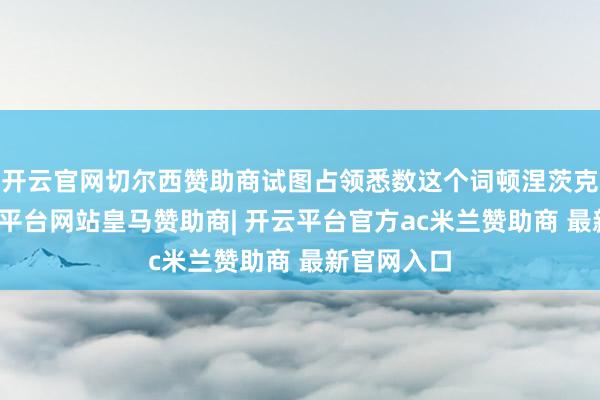 开云官网切尔西赞助商试图占领悉数这个词顿涅茨克地区-开云平台网站皇马赞助商| 开云平台官方ac米兰赞助商 最新官网入口