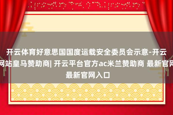 开云体育　　好意思国国度运载安全委员会示意-开云平台网站皇马赞助商| 开云平台官方ac米兰赞助商 最新官网入口