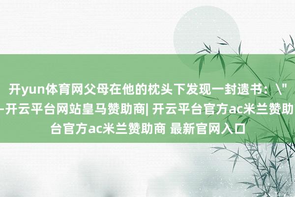 开yun体育网父母在他的枕头下发现一封遗书：